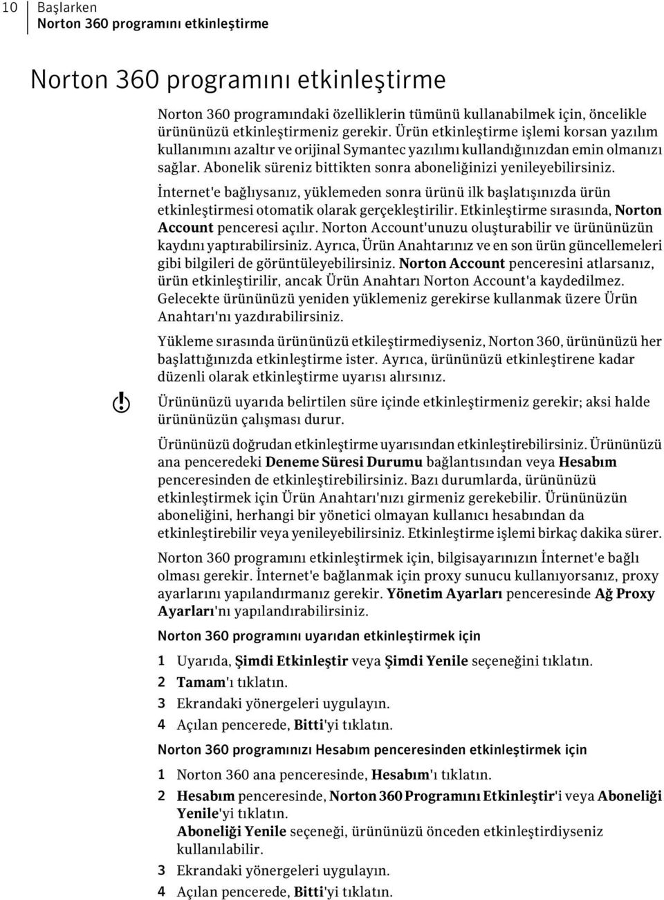 İnternet'e bağlıysanız, yüklemeden sonra ürünü ilk başlatışınızda ürün etkinleştirmesi otomatik olarak gerçekleştirilir. Etkinleştirme sırasında, Norton Account penceresi açılır.