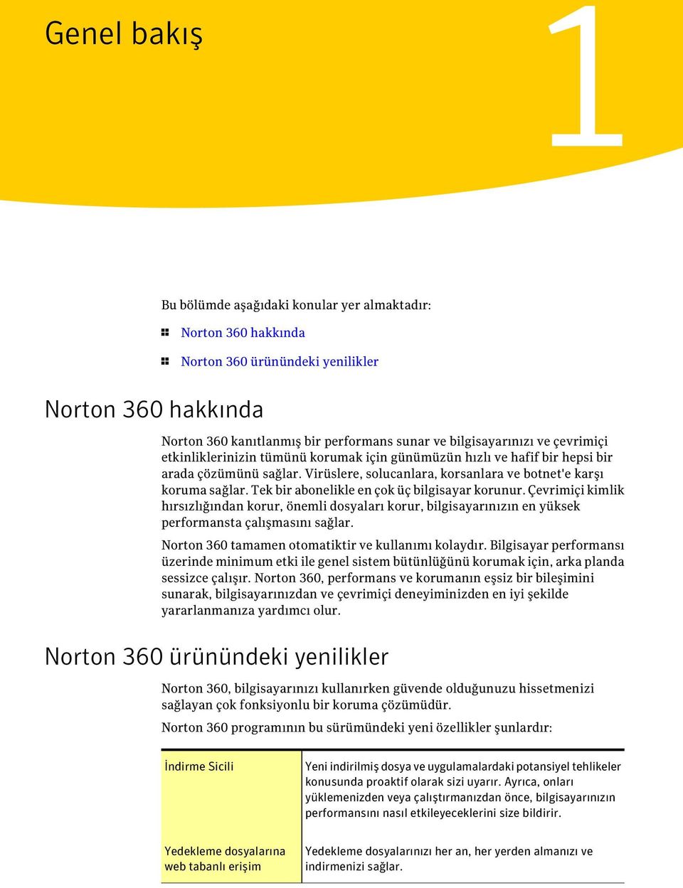 Tek bir abonelikle en çok üç bilgisayar korunur. Çevrimiçi kimlik hırsızlığından korur, önemli dosyaları korur, bilgisayarınızın en yüksek performansta çalışmasını sağlar.