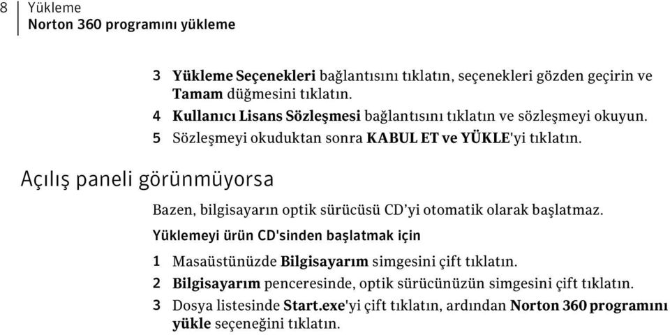 Bazen, bilgisayarın optik sürücüsü CD yi otomatik olarak başlatmaz.