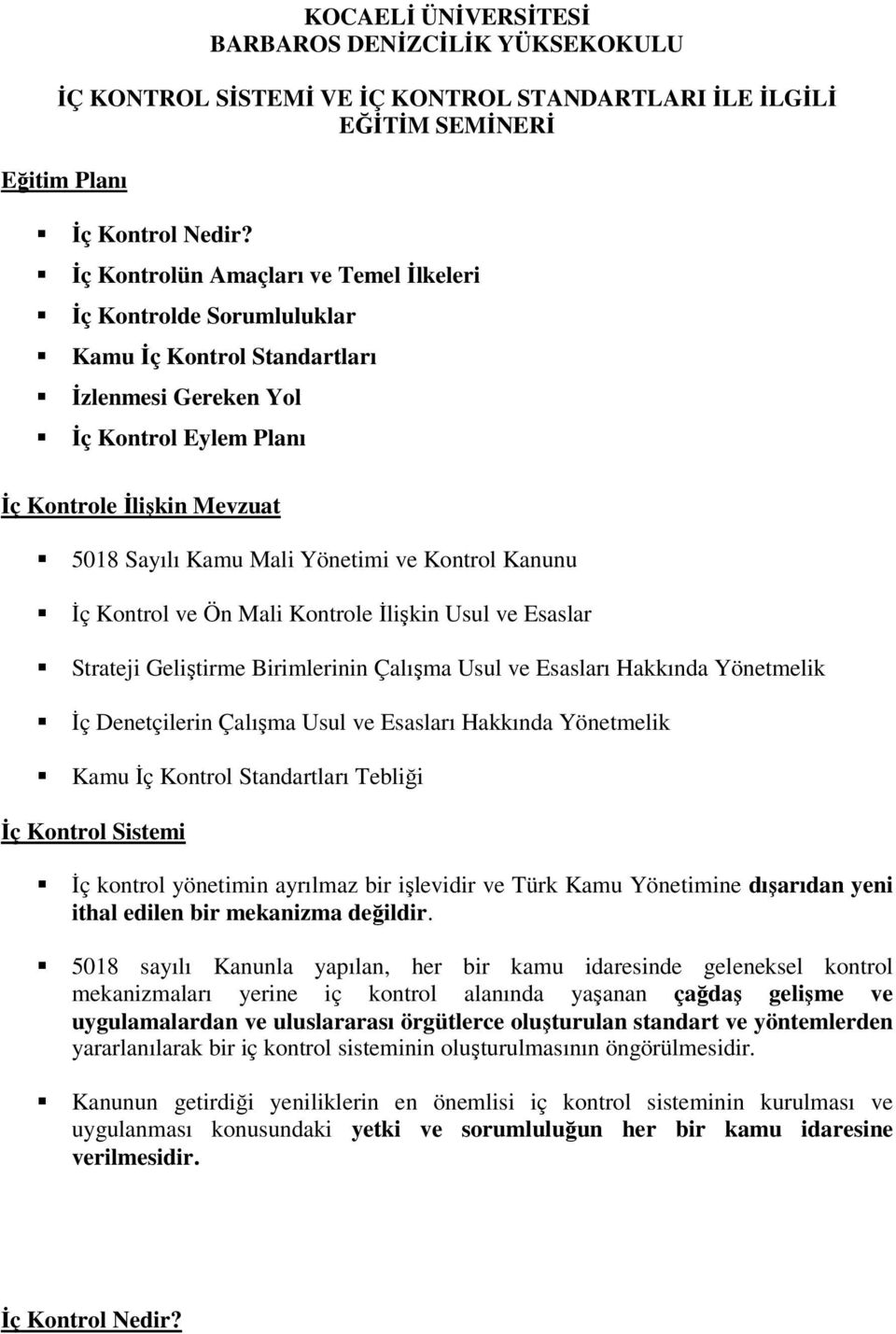 ve Kontrol Kanunu İç Kontrol ve Ön Mali Kontrole İlişkin Usul ve Esaslar Strateji Geliştirme Birimlerinin Çalışma Usul ve Esasları Hakkında Yönetmelik İç Denetçilerin Çalışma Usul ve Esasları