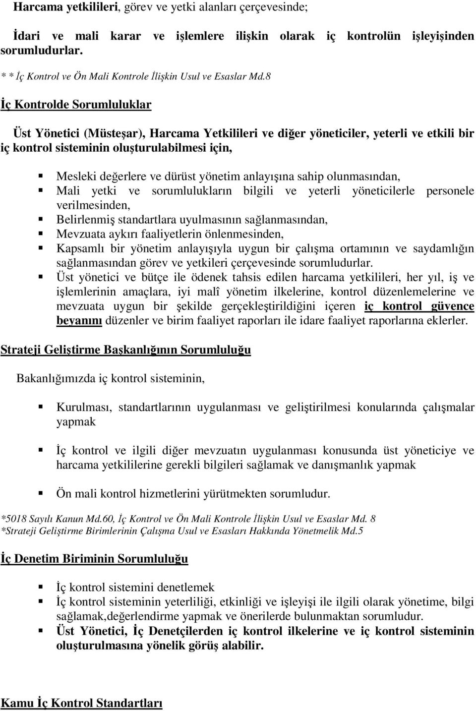 8 İç Kontrolde Sorumluluklar Üst Yönetici (Müsteşar), Harcama Yetkilileri ve diğer yöneticiler, yeterli ve etkili bir iç kontrol sisteminin oluşturulabilmesi için, Mesleki değerlere ve dürüst yönetim