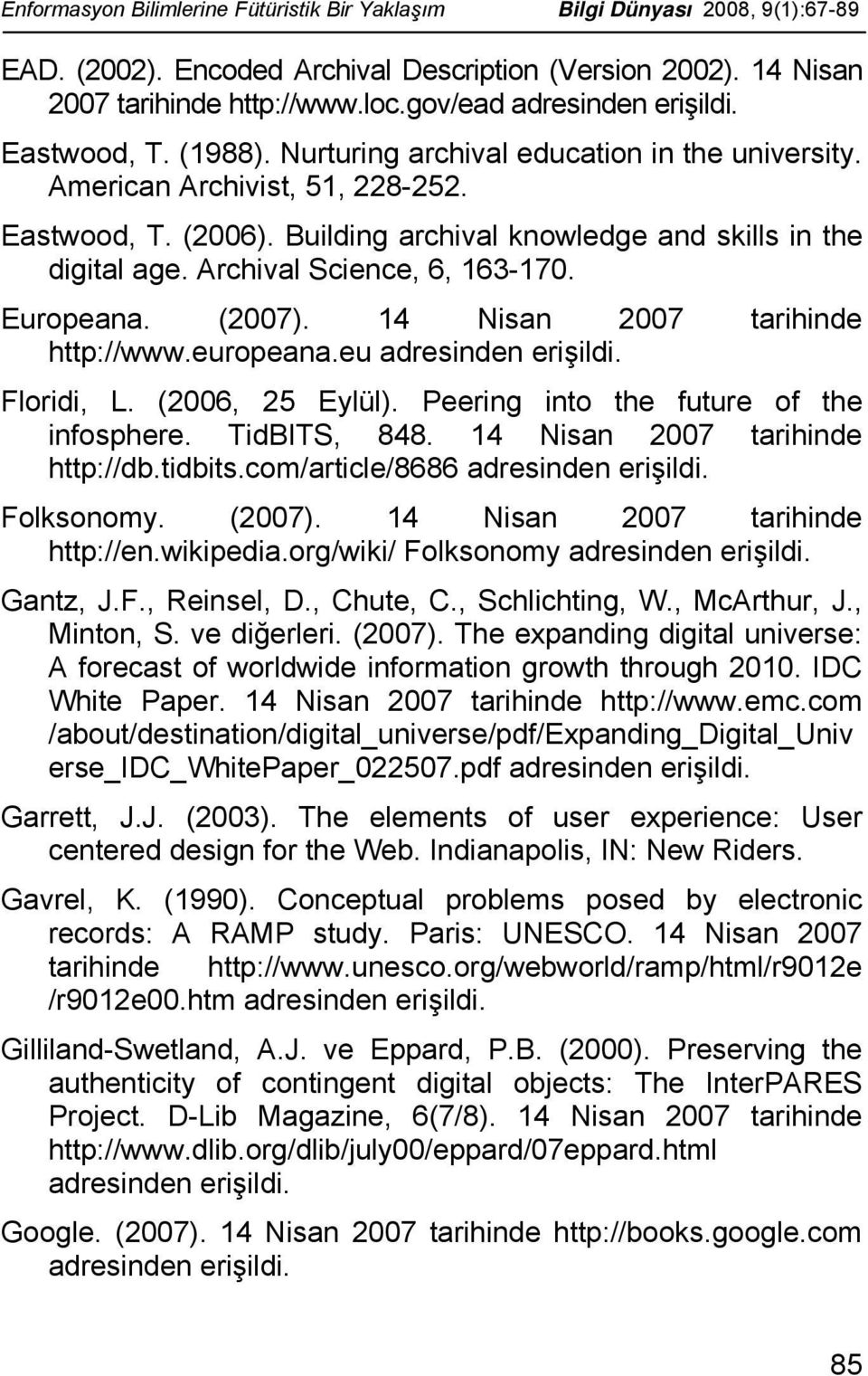 Building archival knowledge and skills in the digital age. Archival Science, 6, 163-170. Europeana. (2007). 14 Nisan 2007 tarihinde http://www.europeana.eu adresinden erişildi. Floridi, L.