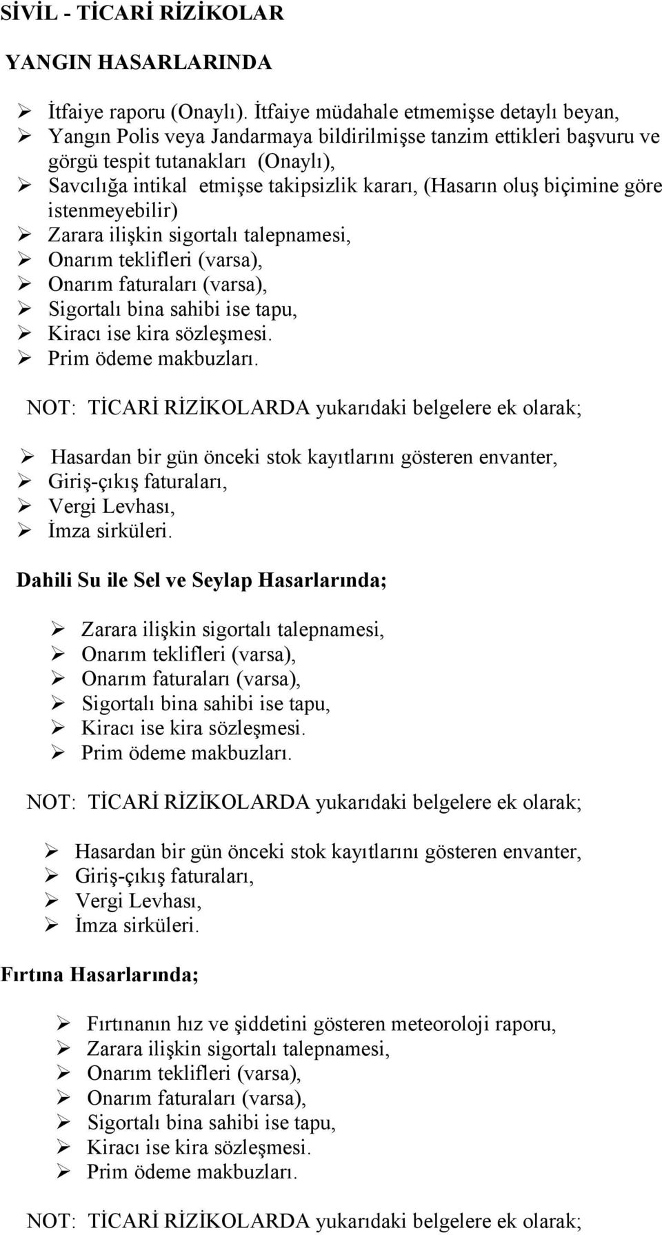 takipsizlik kararı, (Hasarın oluş biçimine göre istenmeyebilir) NOT: TİCARİ RİZİKOLARDA yukarıdaki belgelere ek olarak; Hasardan bir gün önceki stok kayıtlarını gösteren