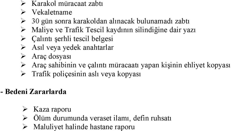 dosyası Araç sahibinin ve çalıntı müracaatı yapan kişinin ehliyet kopyası Trafik poliçesinin aslı veya