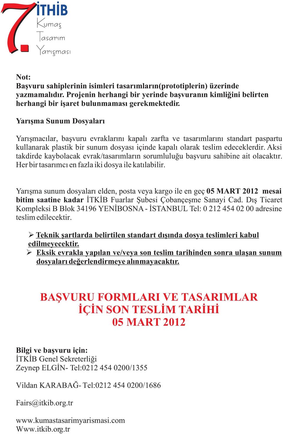 Aksi takdirde kaybolacak evrak/tasarýmlarýn sorumluluðu baþvuru sahibine ait olacaktýr. Her bir tasarýmcý en fazla iki dosya ile katýlabilir.