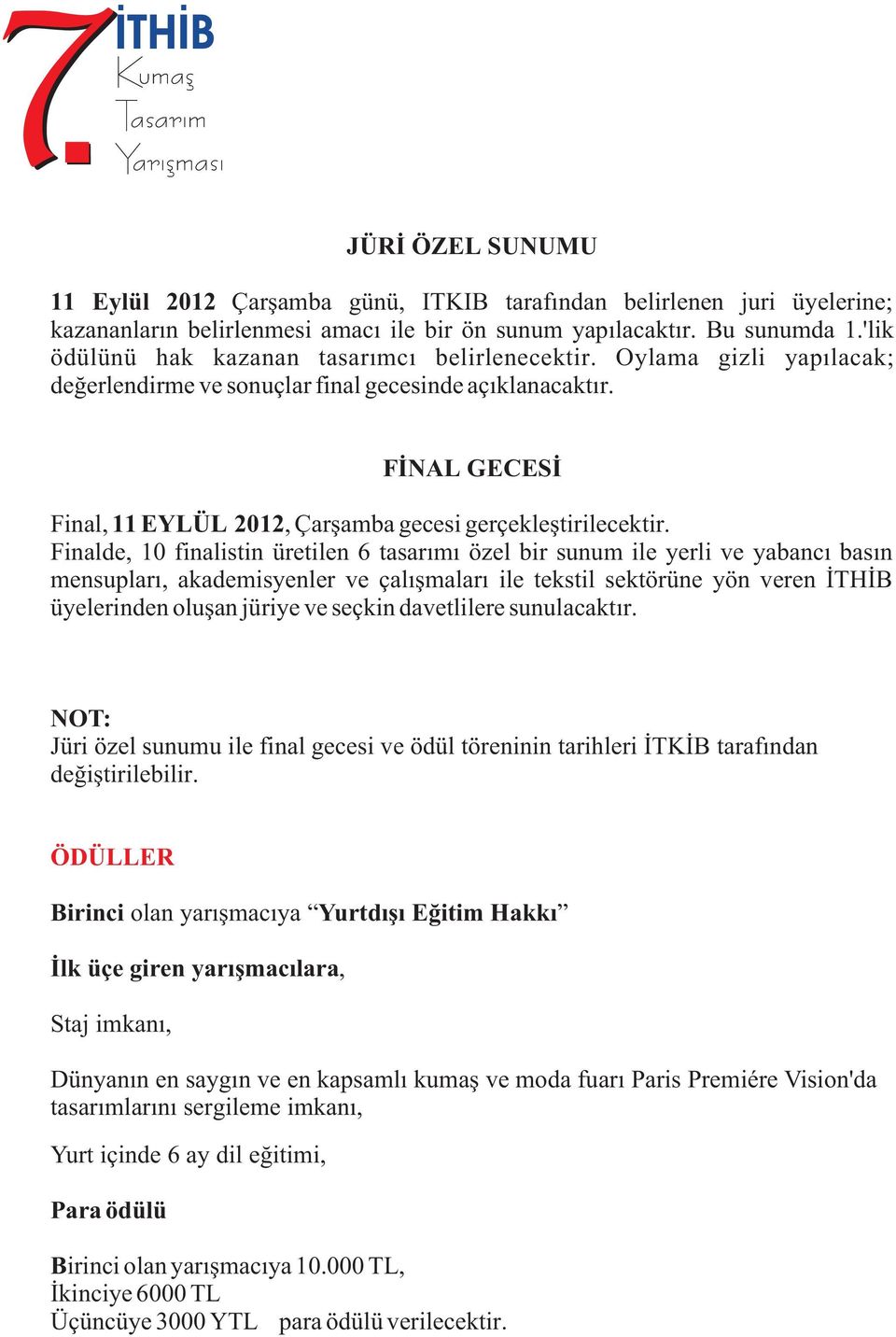 FÝNAL GECESÝ Final, 11 EYLÜL 2012, Çarþamba gecesi gerçekleþtirilecektir.