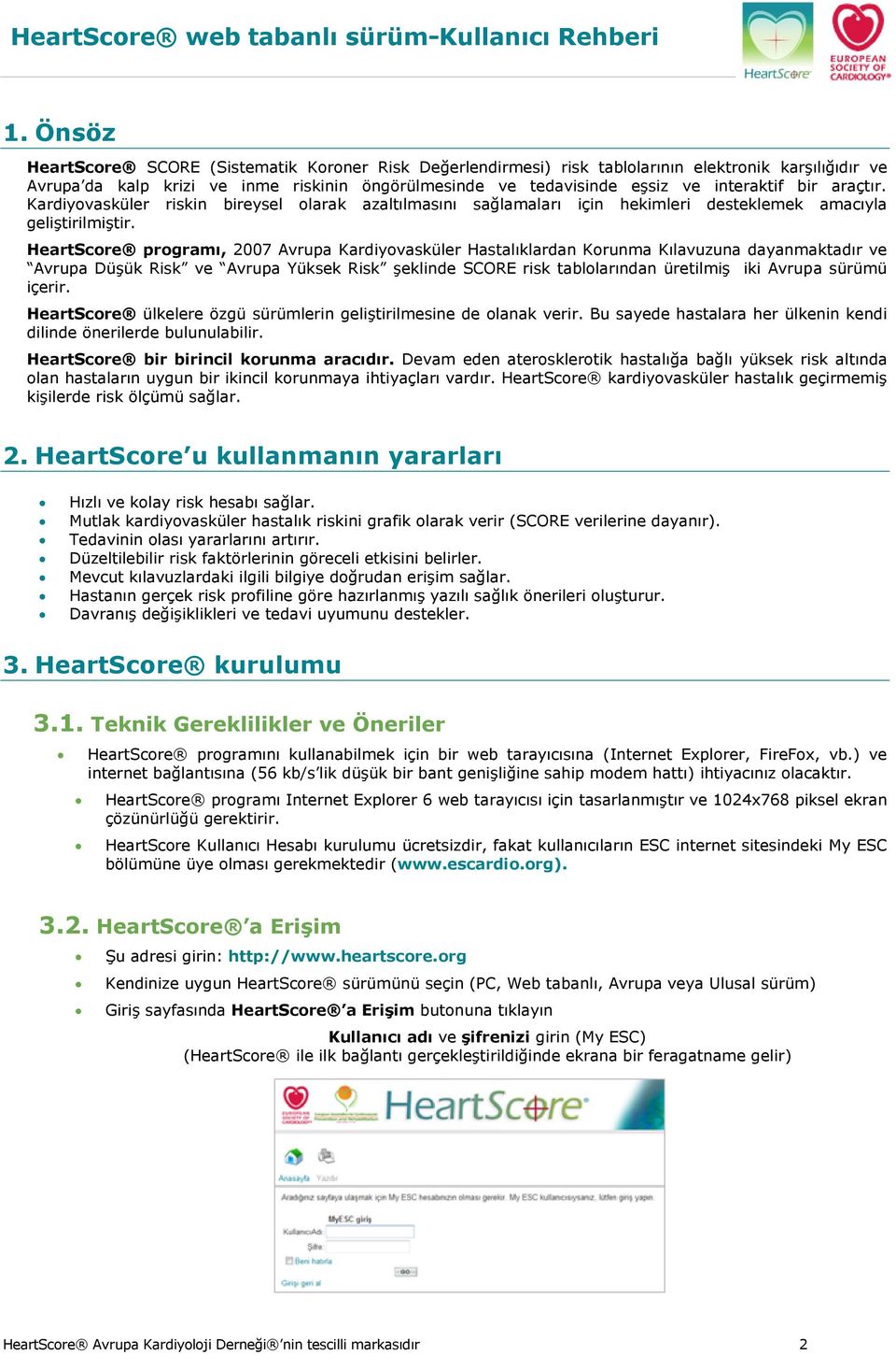 HeartScore programı, 2007 Avrupa Kardiyovasküler Hastalıklardan Korunma Kılavuzuna dayanmaktadır ve Avrupa Düşük Risk ve Avrupa Yüksek Risk şeklinde SCORE risk tablolarından üretilmiş iki Avrupa