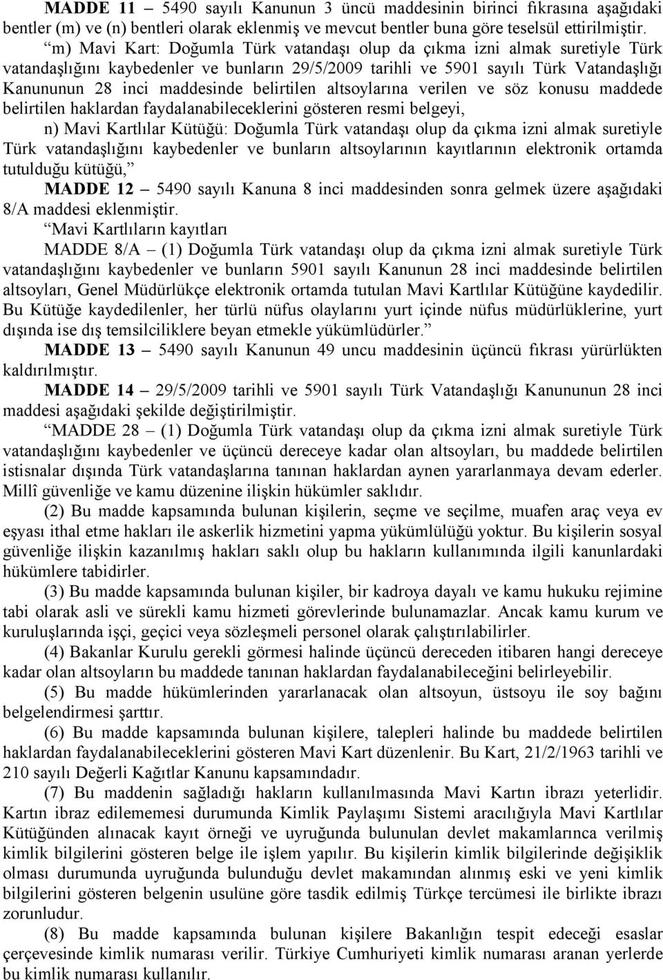 belirtilen altsoylarına verilen ve söz konusu maddede belirtilen haklardan faydalanabileceklerini gösteren resmi belgeyi, n) Mavi Kartlılar Kütüğü: Doğumla Türk vatandaşı olup da çıkma izni almak