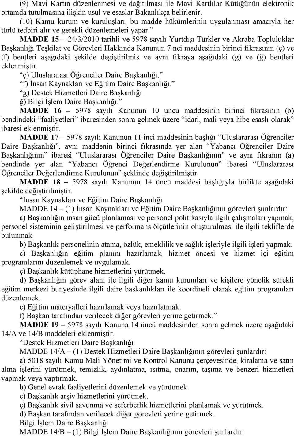MADDE 15 24/3/2010 tarihli ve 5978 sayılı Yurtdışı Türkler ve Akraba Topluluklar Başkanlığı Teşkilat ve Görevleri Hakkında Kanunun 7 nci maddesinin birinci fıkrasının (ç) ve (f) bentleri aşağıdaki