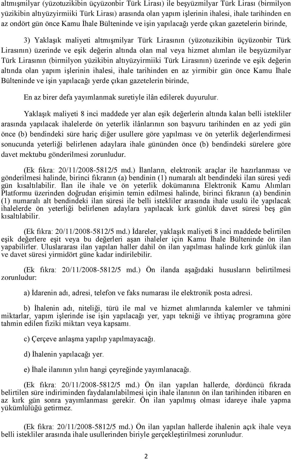 altında olan mal veya hizmet alımları ile beşyüzmilyar Türk Lirasının (birmilyon yüzikibin altıyüzyirmiiki Türk Lirasının) üzerinde ve eşik değerin altında olan yapım işlerinin ihalesi, ihale