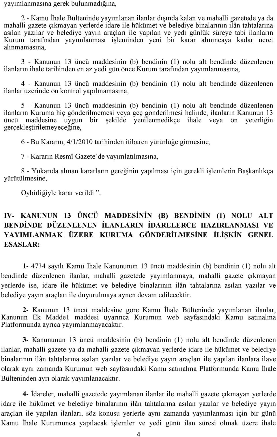 alınmamasına, 3 - Kanunun 13 üncü maddesinin (b) bendinin (1) nolu alt bendinde düzenlenen ilanların ihale tarihinden en az yedi gün önce Kurum tarafından yayımlanmasına, 4 - Kanunun 13 üncü