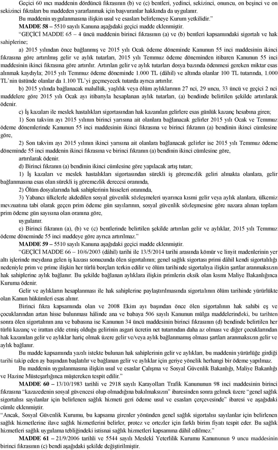 GEÇİCİ MADDE 65 4 üncü maddenin birinci fıkrasının (a) ve (b) bentleri kapsamındaki sigortalı ve hak sahiplerine; a) 2015 yılından önce bağlanmış ve 2015 yılı Ocak ödeme döneminde Kanunun 55 inci