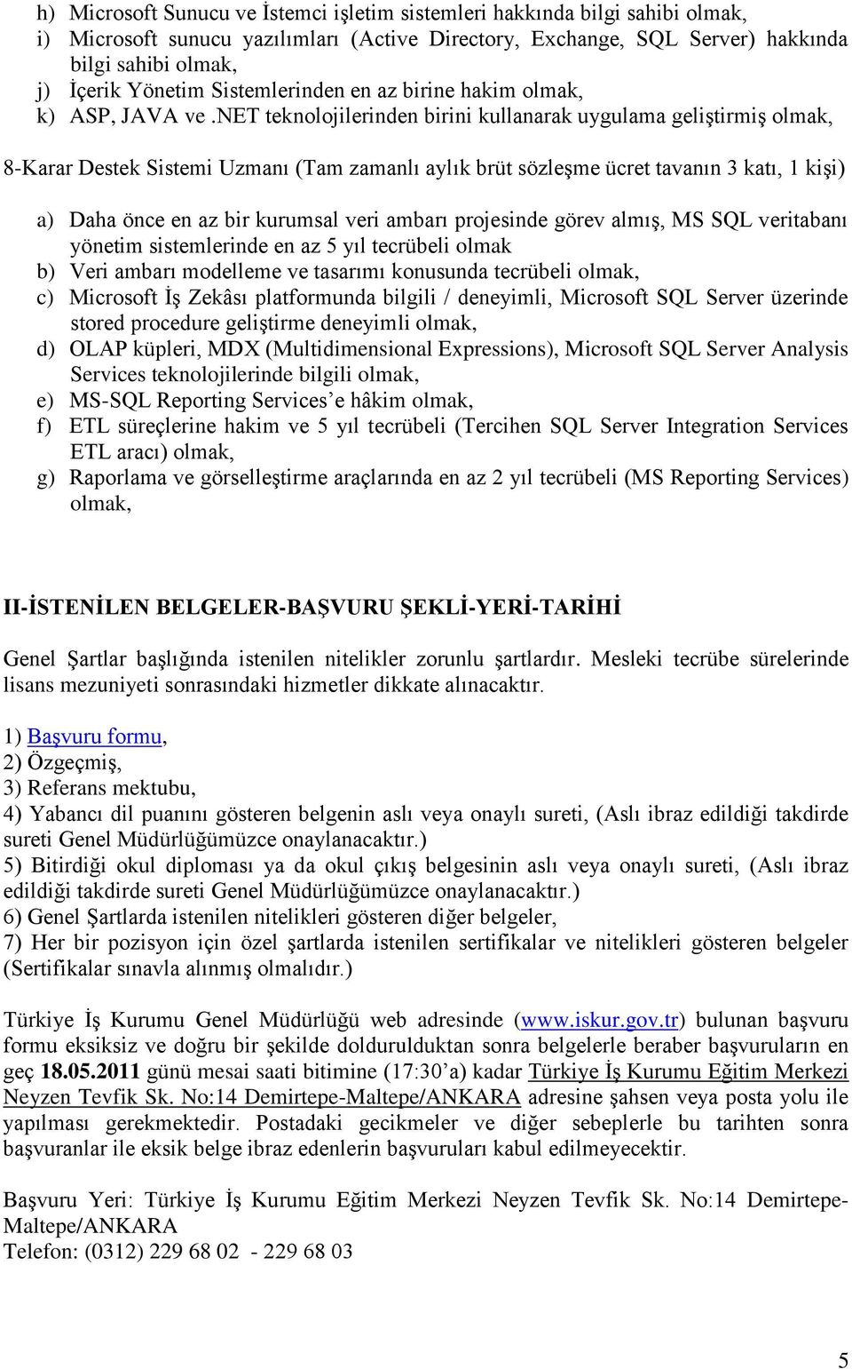 net teknolojilerinden birini kullanarak uygulama geliştirmiş 8-Karar Destek Sistemi Uzmanı (Tam zamanlı aylık brüt sözleşme ücret tavanın 3 katı, 1 kişi) a) Daha önce en az bir kurumsal veri ambarı