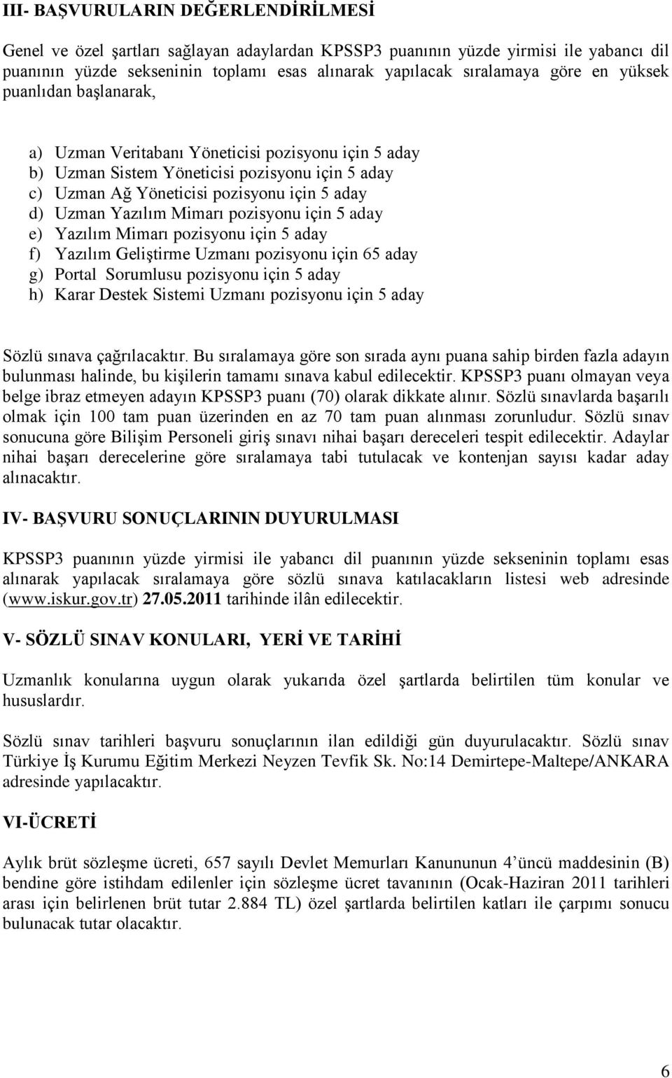 Mimarı pozisyonu için 5 aday e) Yazılım Mimarı pozisyonu için 5 aday f) Yazılım Geliştirme Uzmanı pozisyonu için 65 aday g) Portal Sorumlusu pozisyonu için 5 aday h) Karar Destek Sistemi Uzmanı