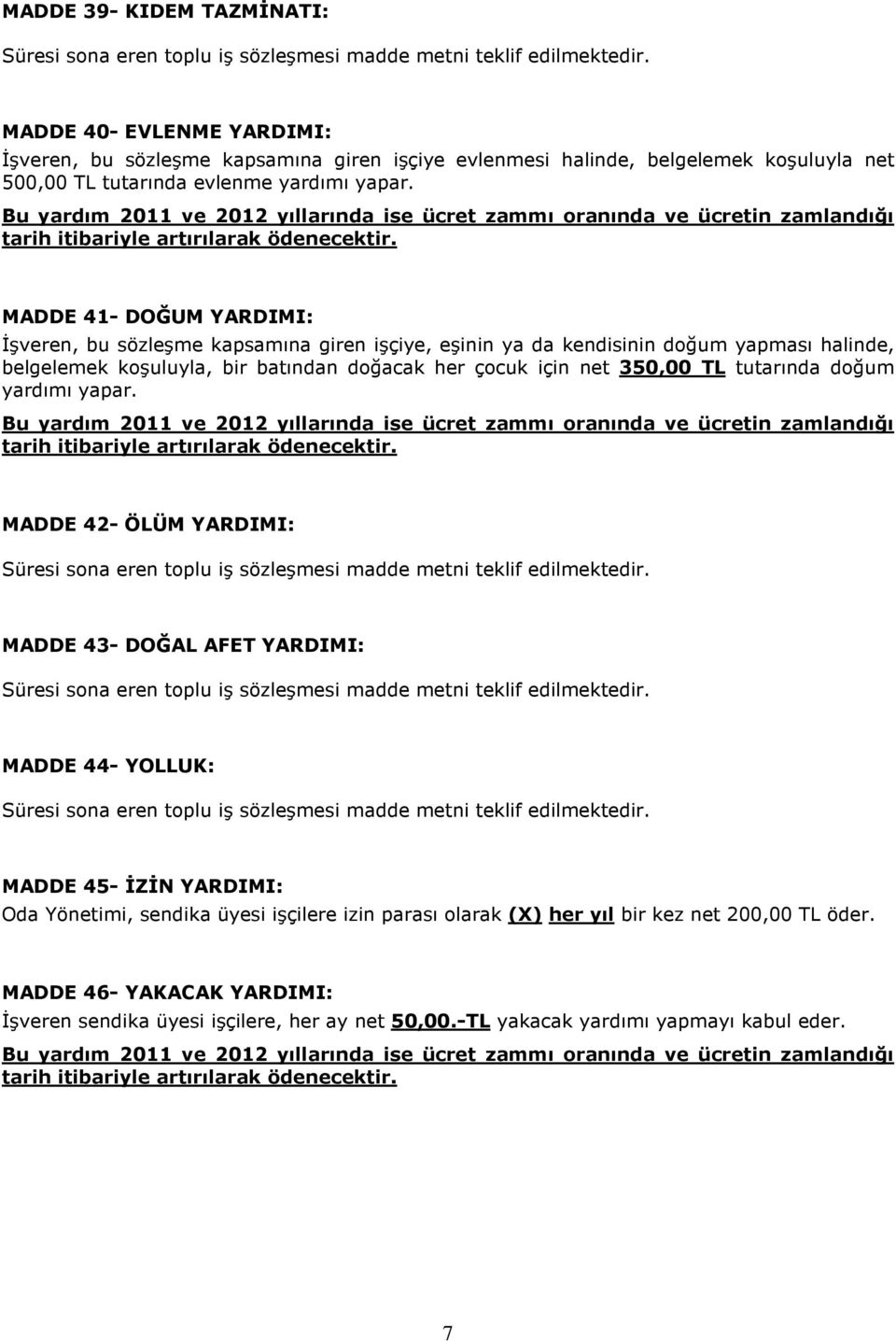 MADDE 41- DOĞUM YARDIMI: Đşveren, bu sözleşme kapsamına giren işçiye, eşinin ya da kendisinin doğum yapması halinde, belgelemek koşuluyla, bir batından doğacak her çocuk için net