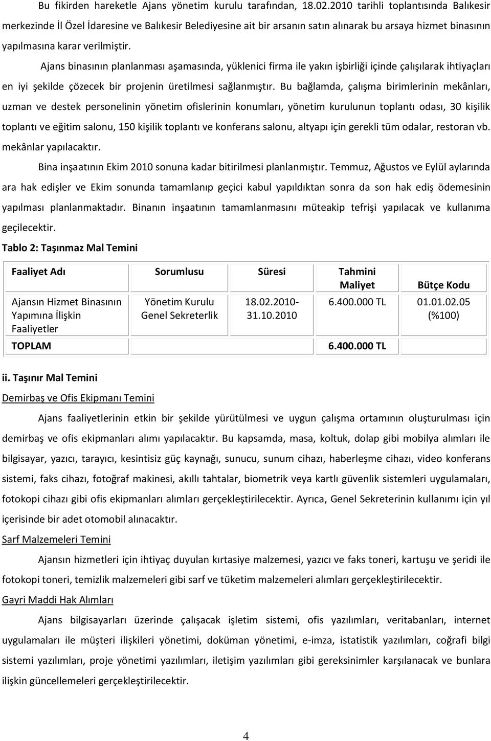 Ajans binasının planlanması aşamasında, yüklenici firma ile yakın işbirliği içinde çalışılarak ihtiyaçları en iyi şekilde çözecek bir projenin üretilmesi sağlanmıştır.