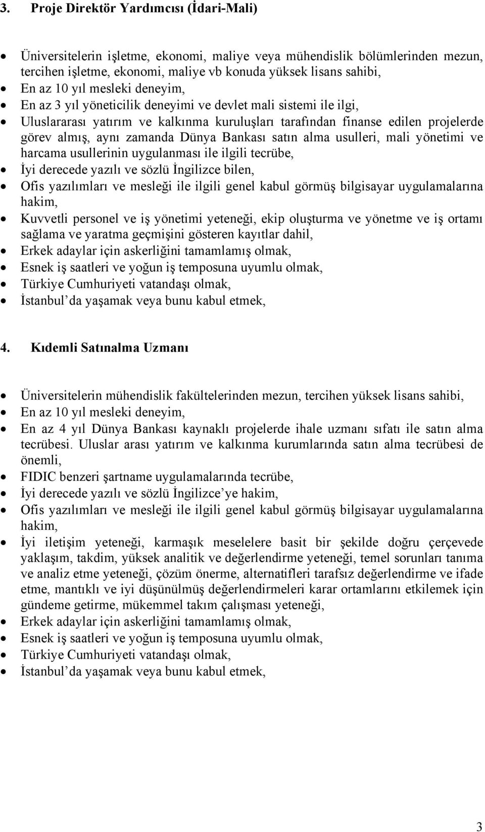 Bankası satın alma usulleri, mali yönetimi ve harcama usullerinin uygulanması ile ilgili tecrübe, İyi derecede yazılı ve sözlü İngilizce bilen, Kuvvetli personel ve iş yönetimi yeteneği, ekip