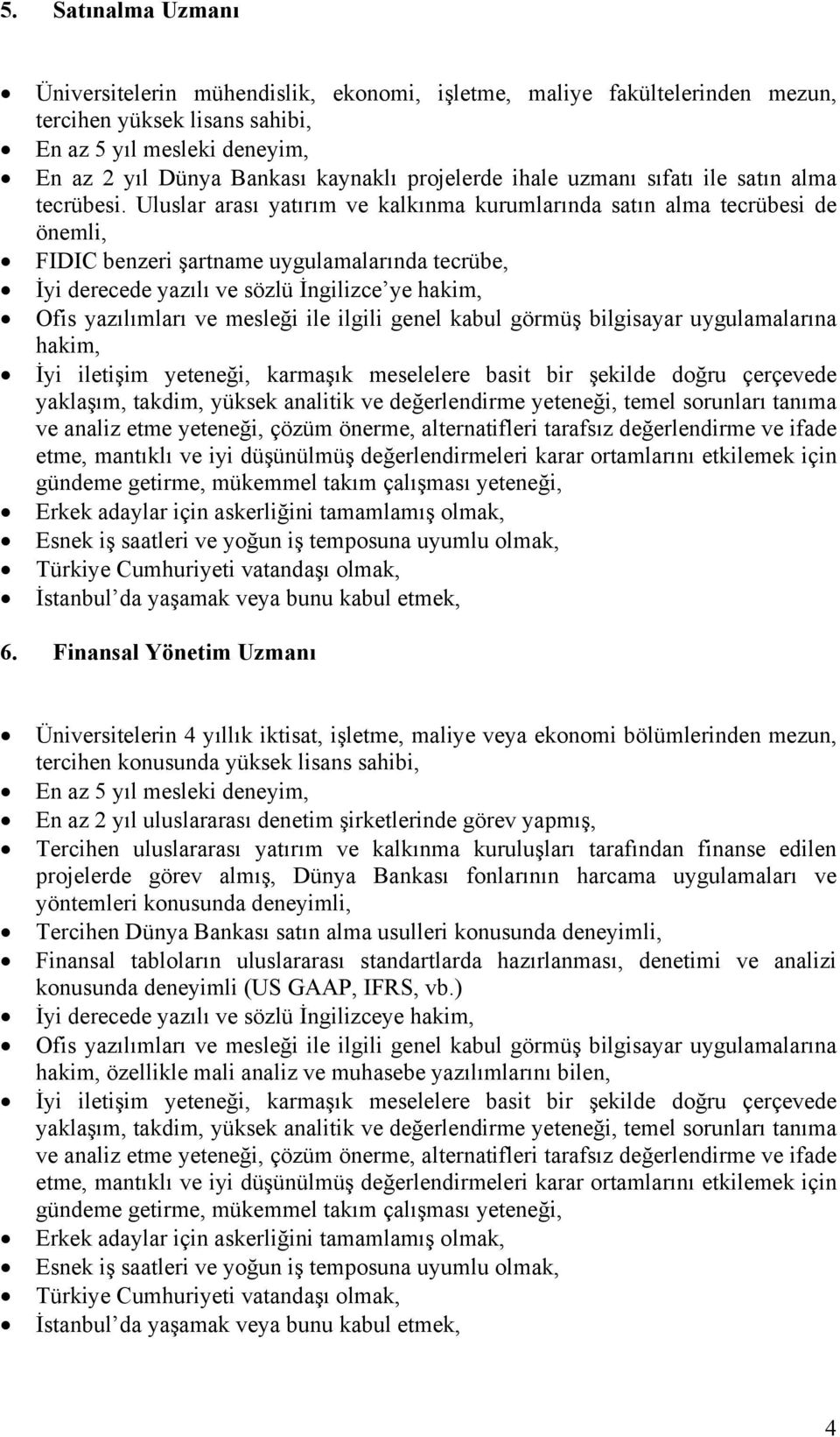 Finansal Yönetim Uzmanı Üniversitelerin 4 yıllık iktisat, işletme, maliye veya ekonomi bölümlerinden mezun, tercihen konusunda yüksek lisans sahibi, En az 2 yıl uluslararası denetim şirketlerinde