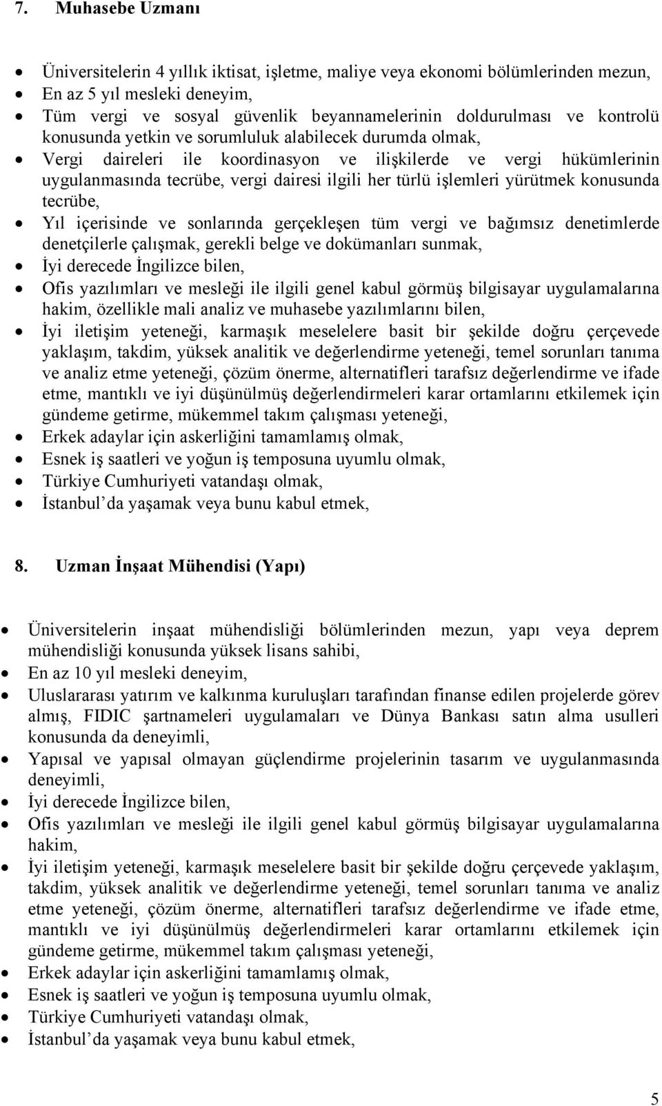 Yıl içerisinde ve sonlarında gerçekleşen tüm vergi ve bağımsız denetimlerde denetçilerle çalışmak, gerekli belge ve dokümanları sunmak, özellikle mali analiz ve muhasebe yazılımlarını bilen, 8.