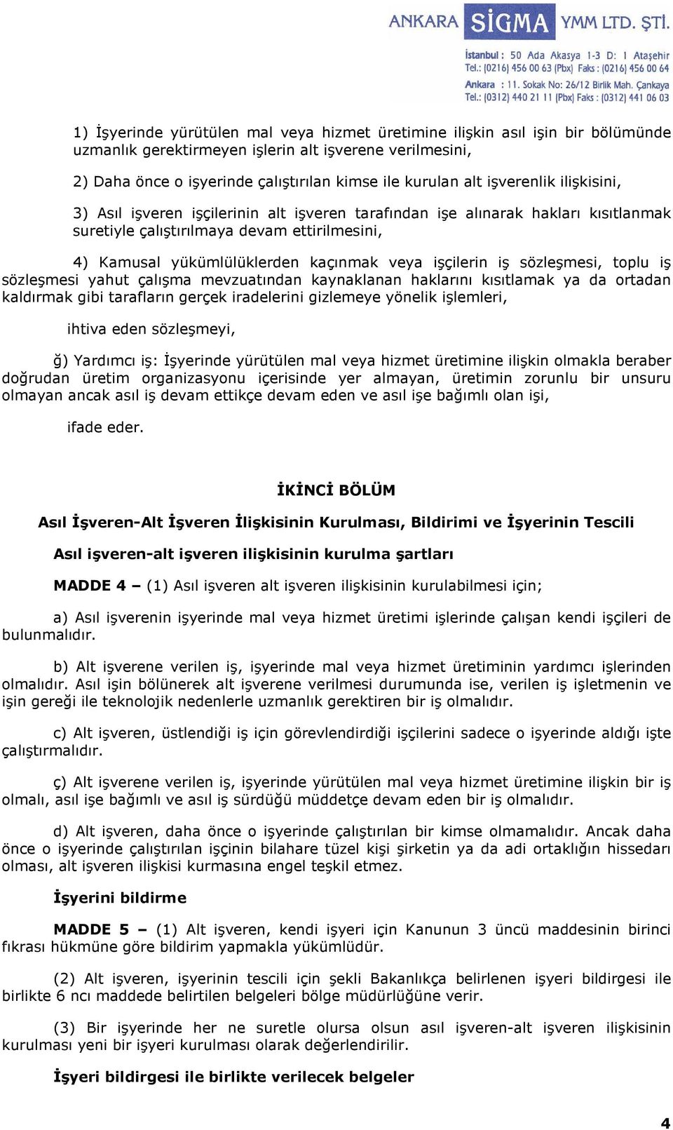 işçilerin iş sözleşmesi, toplu iş sözleşmesi yahut çalışma mevzuatından kaynaklanan haklarını kısıtlamak ya da ortadan kaldırmak gibi tarafların gerçek iradelerini gizlemeye yönelik işlemleri, ihtiva