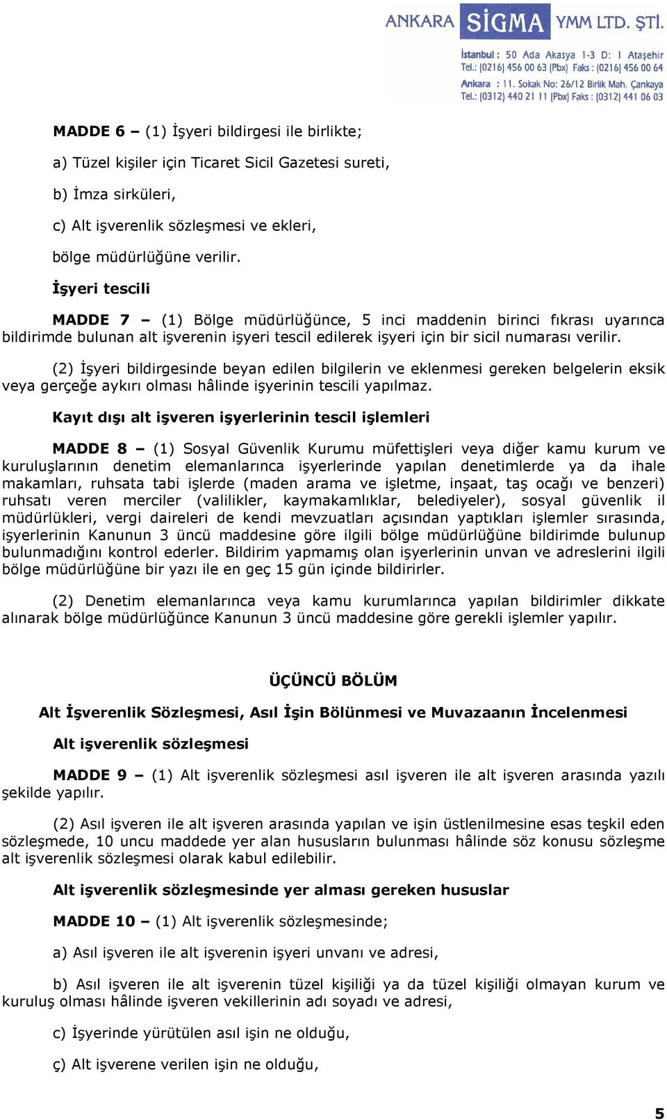 (2) Đşyeri bildirgesinde beyan edilen bilgilerin ve eklenmesi gereken belgelerin eksik veya gerçeğe aykırı olması hâlinde işyerinin tescili yapılmaz.