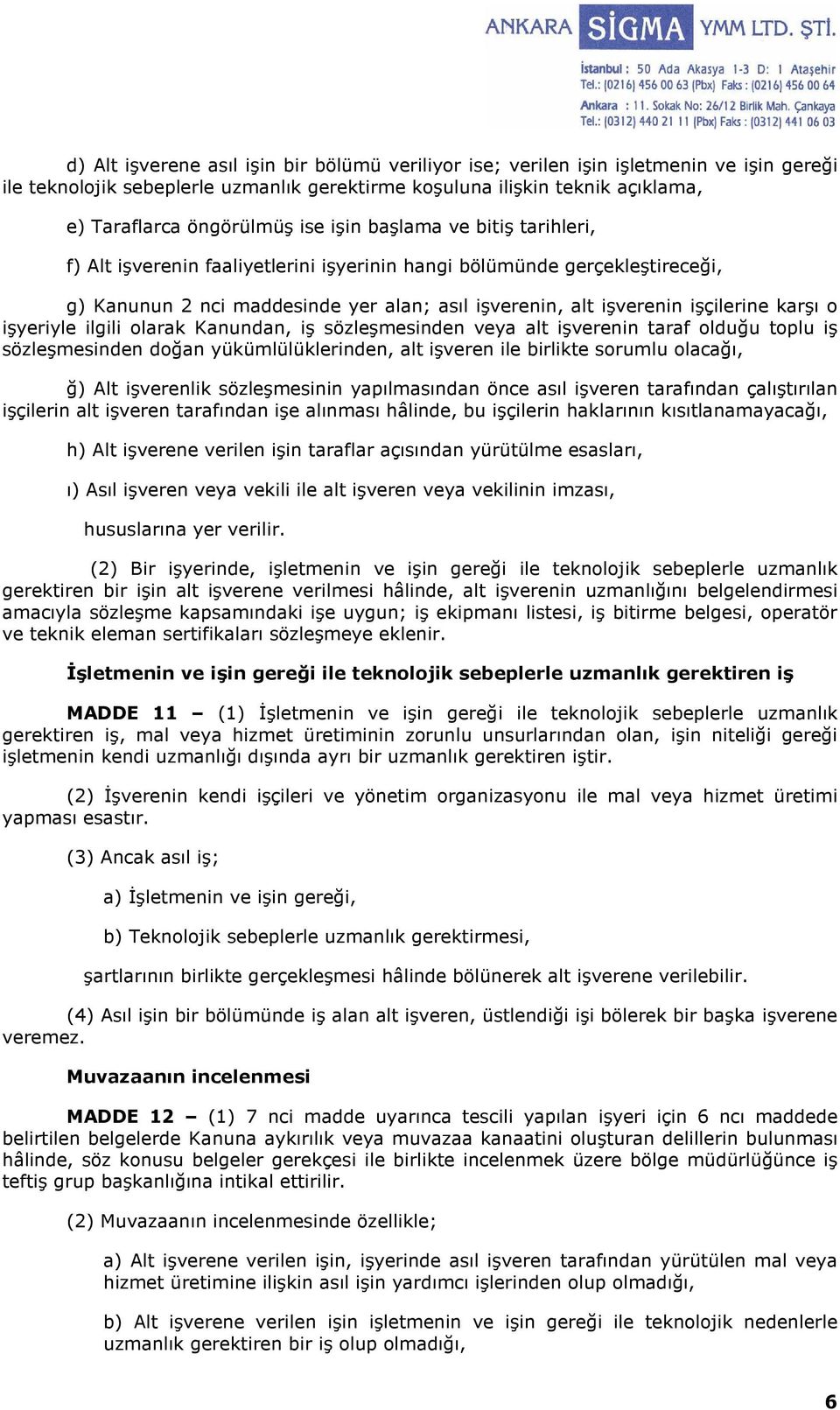 işyeriyle ilgili olarak Kanundan, iş sözleşmesinden veya alt işverenin taraf olduğu toplu iş sözleşmesinden doğan yükümlülüklerinden, alt işveren ile birlikte sorumlu olacağı, ğ) Alt işverenlik