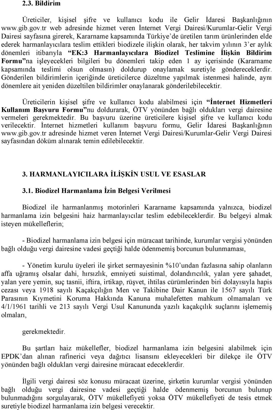 ettikleri biodizele ilişkin olarak, her takvim yılının 3 er aylık dönemleri itibarıyla EK:3 Harmanlayıcılara Biodizel Teslimine İlişkin Bildirim Formu na işleyecekleri bilgileri bu dönemleri takip