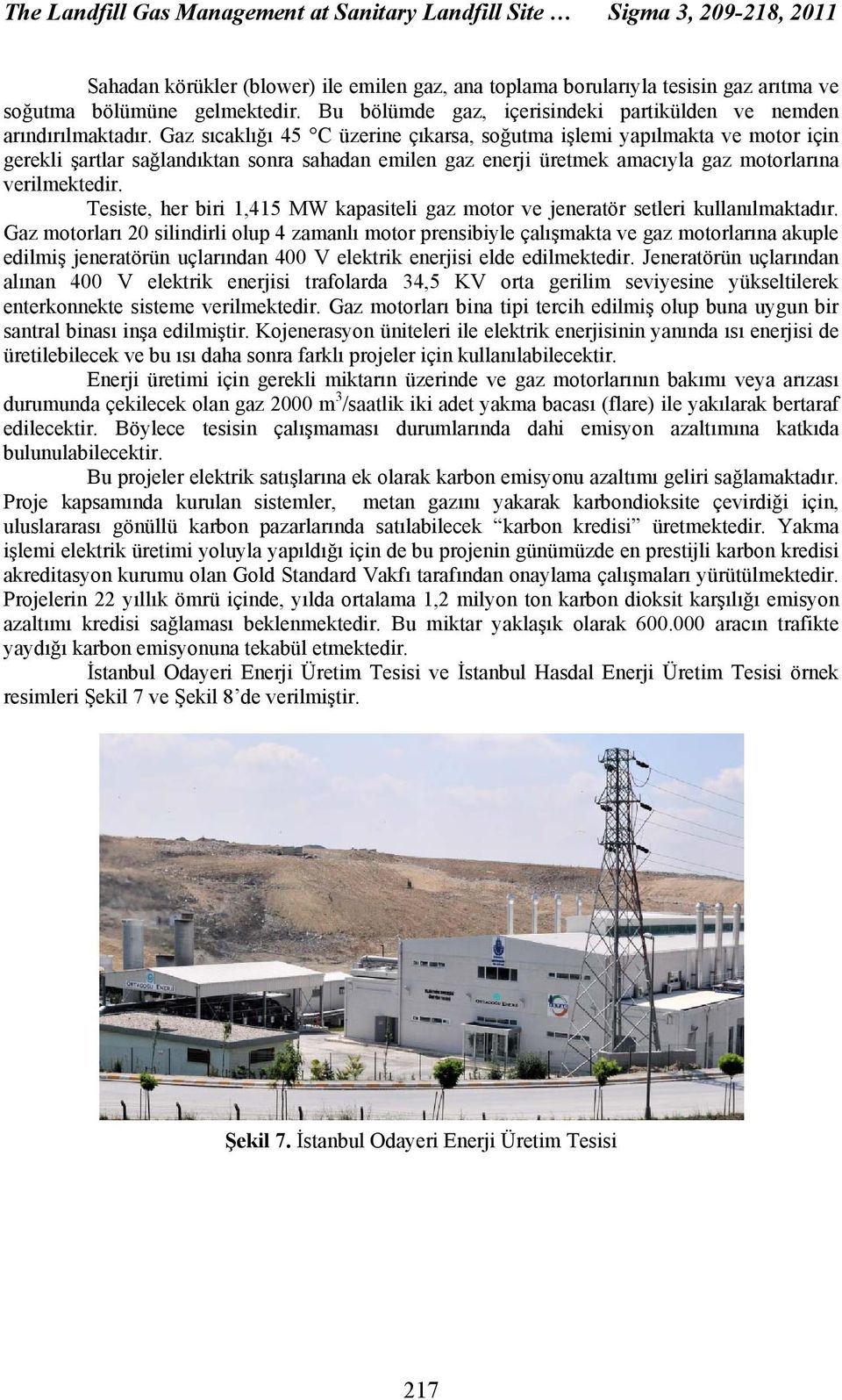 Gaz sıcaklığı 45 C üzerine çıkarsa, soğutma işlemi yapılmakta ve motor için gerekli şartlar sağlandıktan sonra sahadan emilen gaz enerji üretmek amacıyla gaz motorlarına verilmektedir.