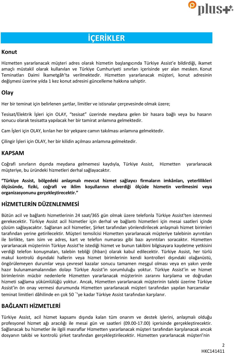 Olay Her bir teminat için belirlenen şartlar, limitler ve istisnalar çerçevesinde lmak üzere; Tesisat/Elektrik İşleri için OLAY, tesisat üzerinde meydana gelen bir hasara bağlı veya bu hasarın snucu