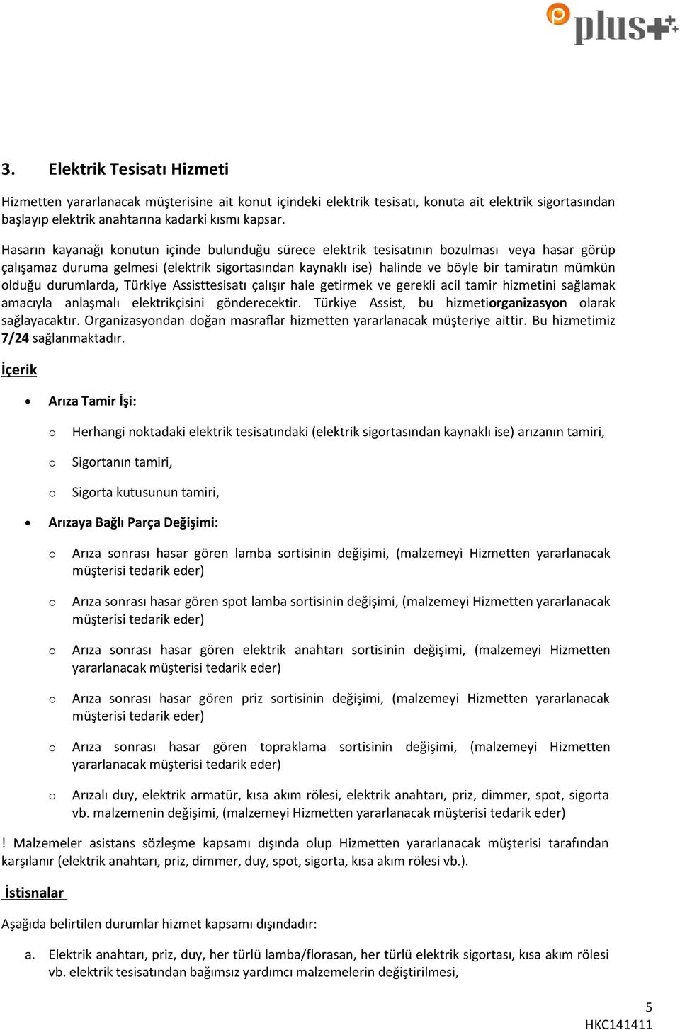 lduğu durumlarda, Türkiye Assisttesisatı çalışır hale getirmek ve gerekli acil tamir hizmetini sağlamak amacıyla anlaşmalı elektrikçisini gönderecektir.