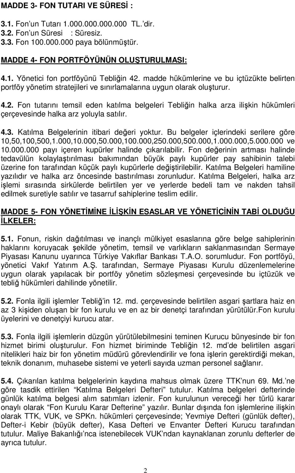 Fon tutarını temsil eden katılma belgeleri Tebliğin halka arza ilişkin hükümleri çerçevesinde halka arz yoluyla satılır. 4.3. Katılma Belgelerinin itibari değeri yoktur.