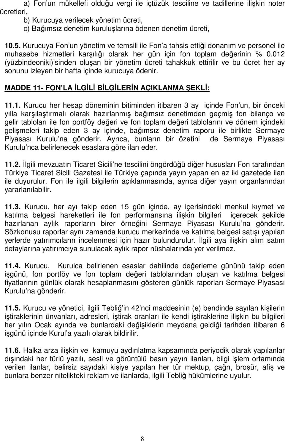 012 (yüzbindeoniki) sinden oluşan bir yönetim ücreti tahakkuk ettirilir ve bu ücret her ay sonunu izleyen bir hafta içinde kurucuya ödenir. MADDE 11- FON LA ĐLGĐLĐ BĐLGĐLERĐN AÇIKLANMA ŞEKLĐ: 11.1.