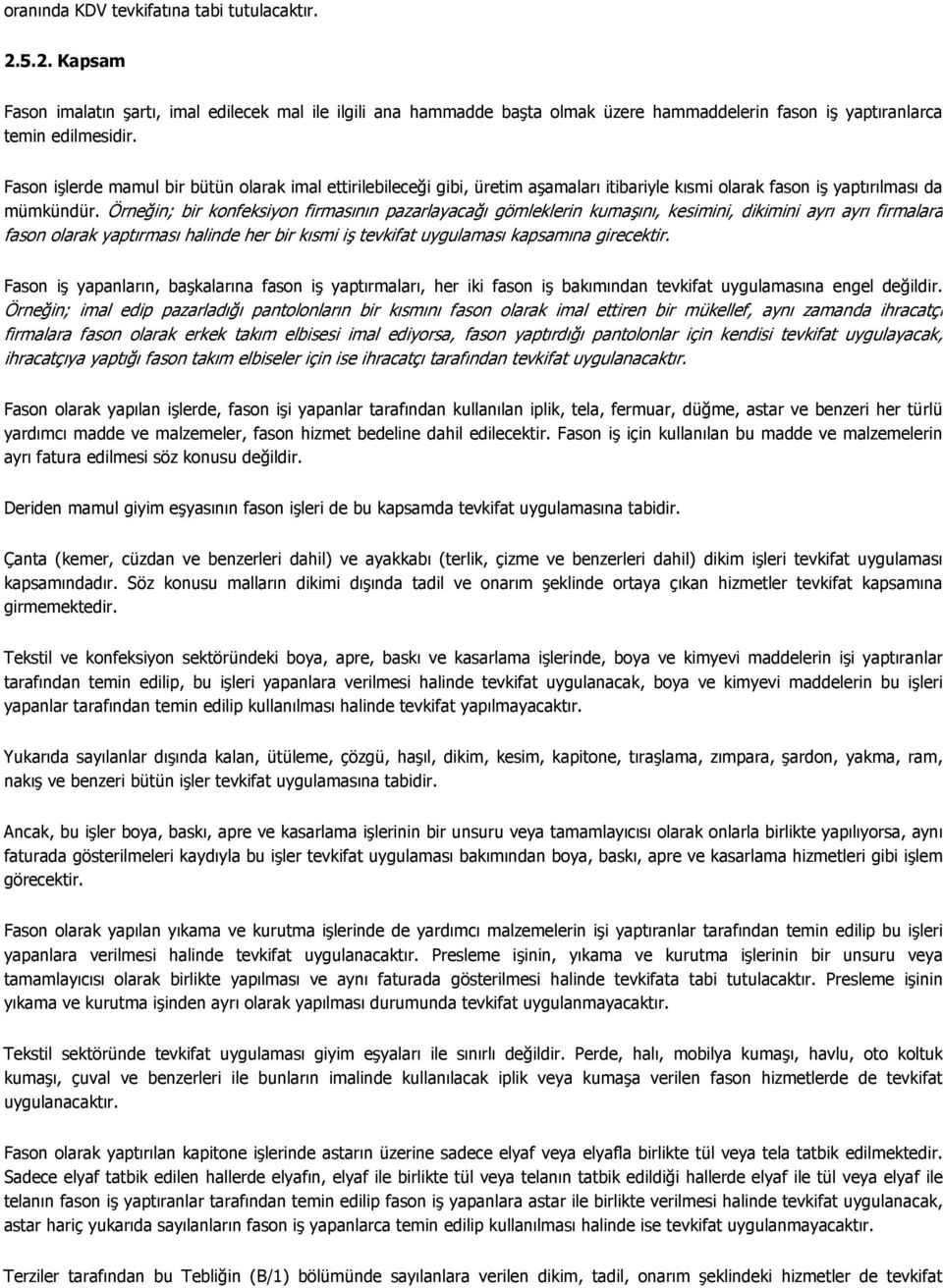 Örneğin; bir konfeksiyon firmasının pazarlayacağı gömleklerin kumaşını, kesimini, dikimini ayrı ayrı firmalara fason olarak yaptırması halinde her bir kısmi iş tevkifat uygulaması kapsamına