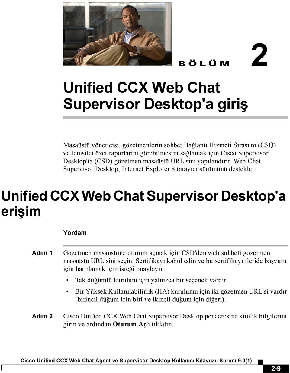 Unified CCX Web Chat Supervisor Desktop'a erişim Yordam Adım 1 Adım 2 Gözetmen masaüstüne oturum açmak için CSD'den web sohbeti gözetmen masaüstü URL'sini seçin.