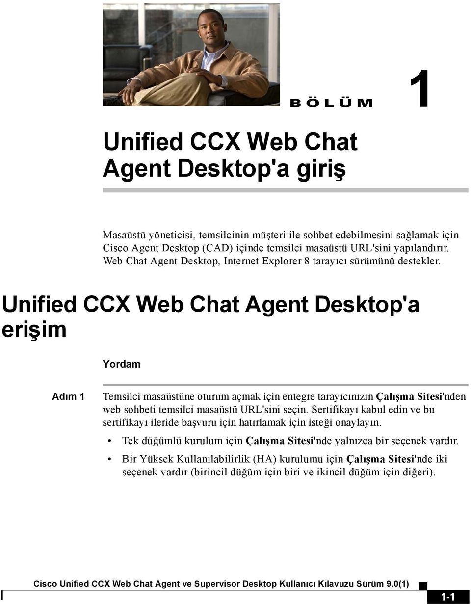 Unified CCX Web Chat Agent Desktop'a erişim Yordam Adım 1 Temsilci masaüstüne oturum açmak için entegre tarayıcınızın Çalışma Sitesi'nden web sohbeti temsilci masaüstü URL'sini seçin.