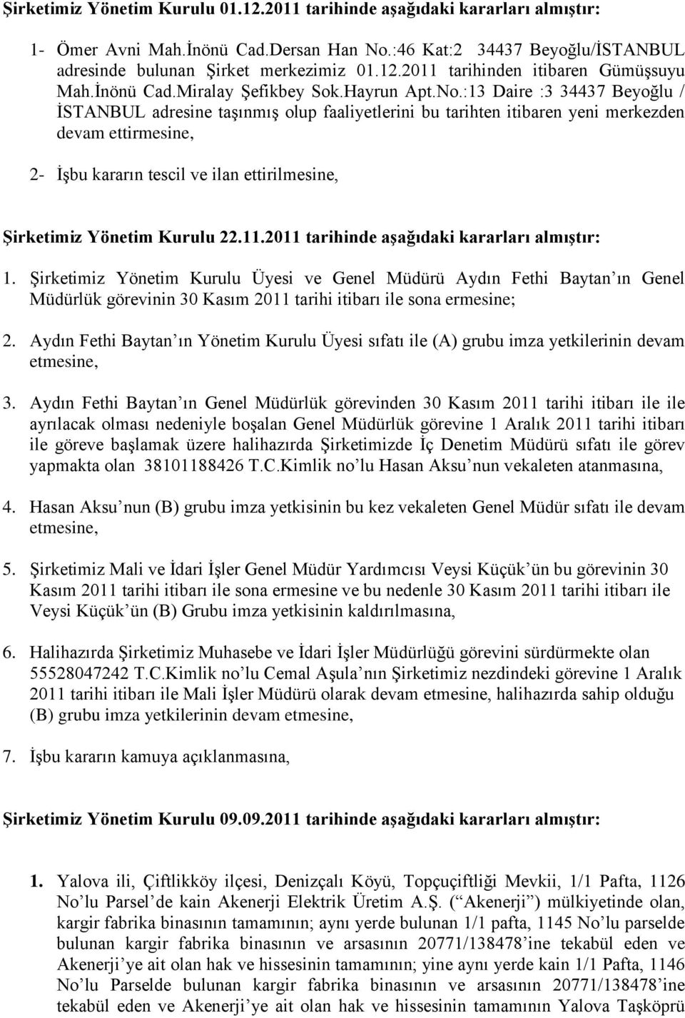 :13 Daire :3 34437 Beyoğlu / İSTANBUL adresine taşınmış olup faaliyetlerini bu tarihten itibaren yeni merkezden devam ettirmesine, 2- İşbu kararın tescil ve ilan ettirilmesine, Şirketimiz Yönetim
