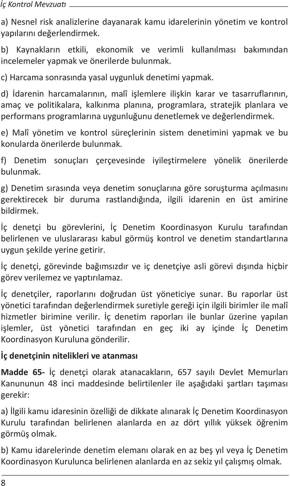 d)darenin harcamalarnn, malî ilemlere ilikin karar ve tasarruflarnn, amaç ve politikalara, kalknma planna, programlara, stratejik planlara ve performansprogramlarnauygunluunudenetlemekvedeerlendirmek.