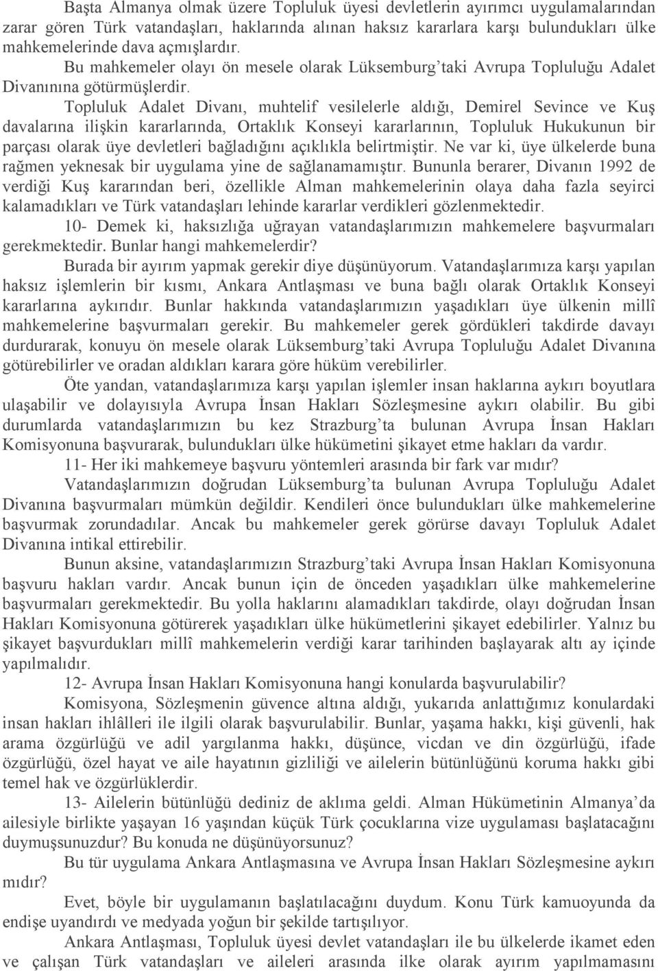 Topluluk Adalet Divanı, muhtelif vesilelerle aldığı, Demirel Sevince ve Kuş davalarına ilişkin kararlarında, Ortaklık Konseyi kararlarının, Topluluk Hukukunun bir parçası olarak üye devletleri