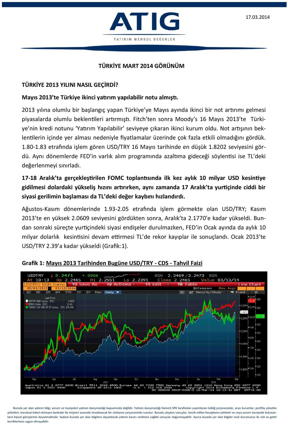 Fitch ten sonra Moody s 16 Mayıs 2013 te Türkiye nin kredi notunu Yatırım Yapılabilir seviyeye çıkaran ikinci kurum oldu.