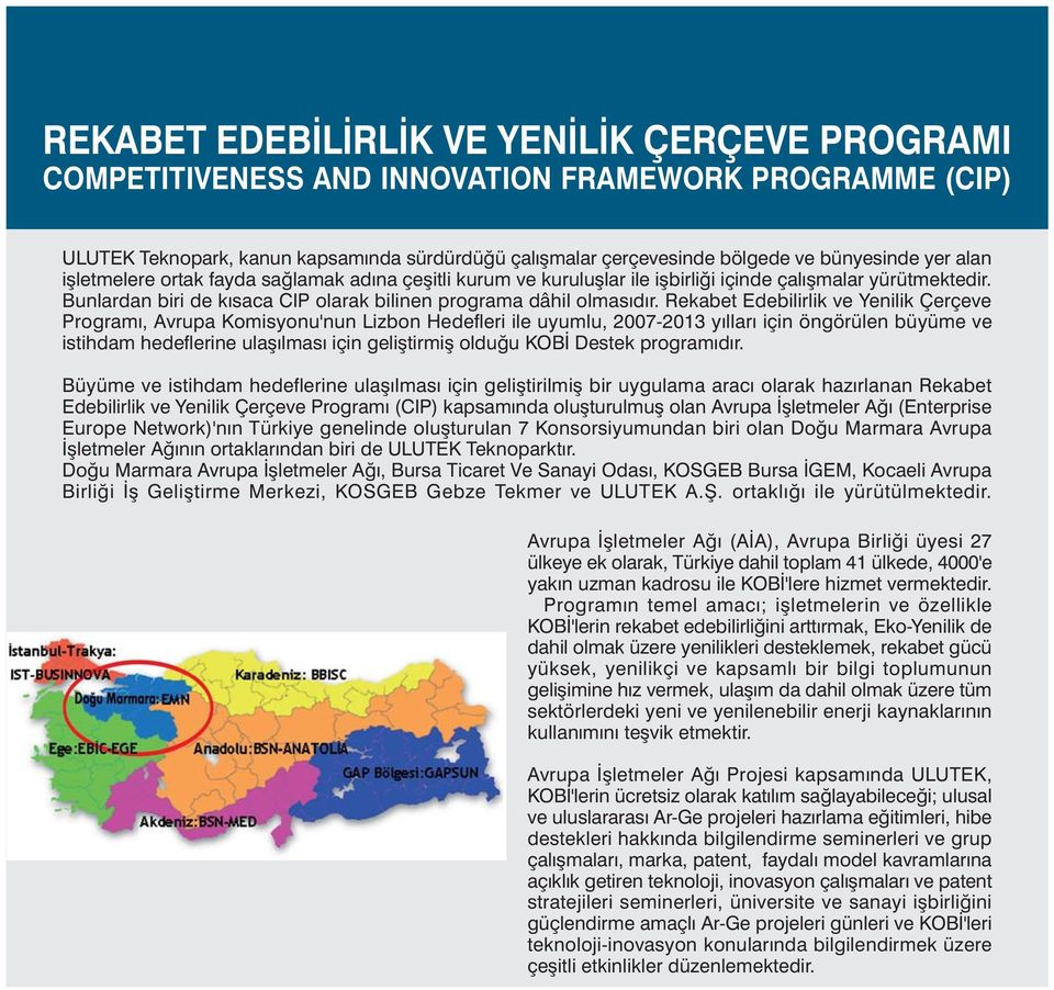 Rekabet Edebilirlik ve Yenilik Çerçeve Programý, Avrupa Komisyonu'nun Lizbon Hedefleri ile uyumlu, 2007-2013 yýllarý için öngörülen büyüme ve istihdam hedeflerine ulaþýlmasý için geliþtirmiþ olduðu