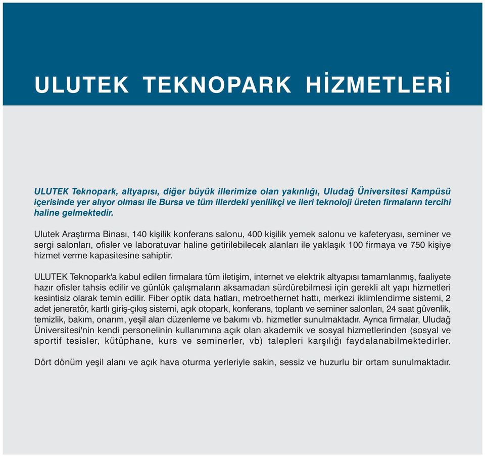 Ulutek Araþtýrma Binasý, 140 kiþilik konferans salonu, 400 kiþilik yemek salonu ve kafeteryasý, seminer ve sergi salonlarý, ofisler ve laboratuvar haline getirilebilecek alanlarý ile yaklaþýk 100