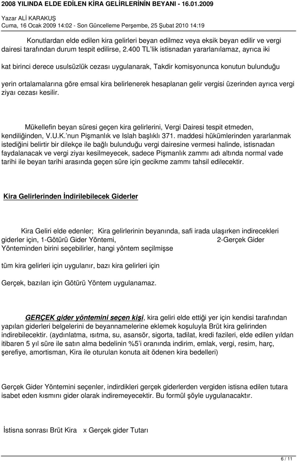 gelir vergisi üzerinden ayrıca vergi ziyaı cezası kesilir. Mükellefin beyan süresi geçen kira gelirlerini, Vergi Dairesi tespit etmeden, kendiliğinden, V.U.K. nun Pişmanlık ve Islah başlıklı 371.