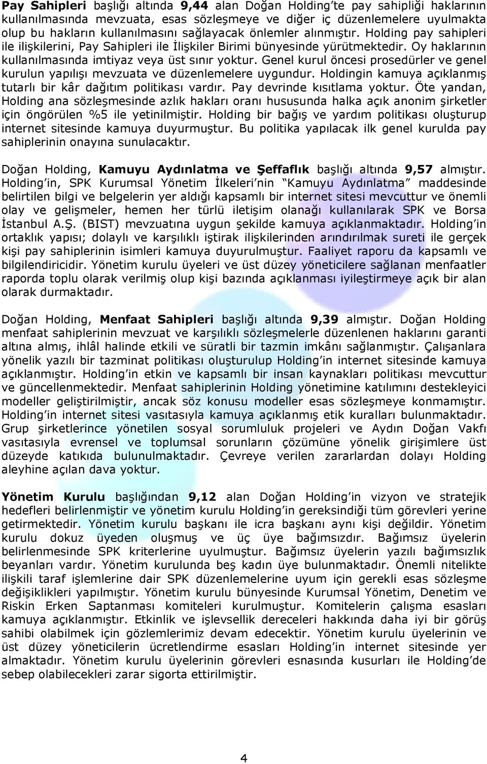 Genel kurul öncesi prosedürler ve genel kurulun yapılışı mevzuata ve düzenlemelere uygundur. Holdingin kamuya açıklanmış tutarlı bir kâr dağıtım politikası vardır. Pay devrinde kısıtlama yoktur.