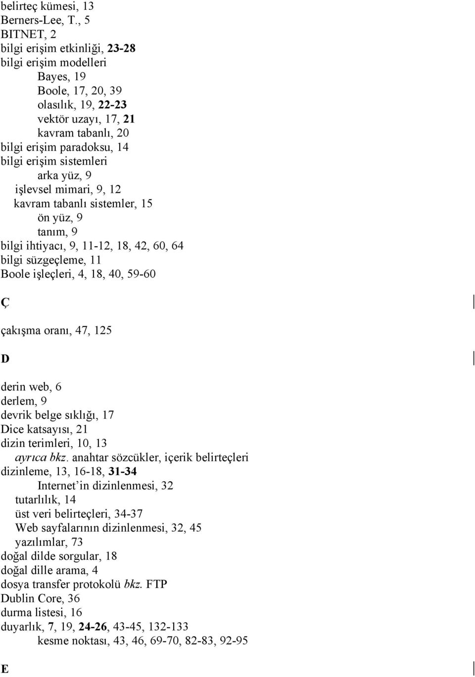 sistemleri arka yüz, 9 işlevsel mimari, 9, 12 kavram tabanlı sistemler, 15 ön yüz, 9 tanım, 9 bilgi ihtiyacı, 9, 11-12, 18, 42, 60, 64 bilgi süzgeçleme, 11 Boole işleçleri, 4, 18, 40, 59-60 Ç çakışma