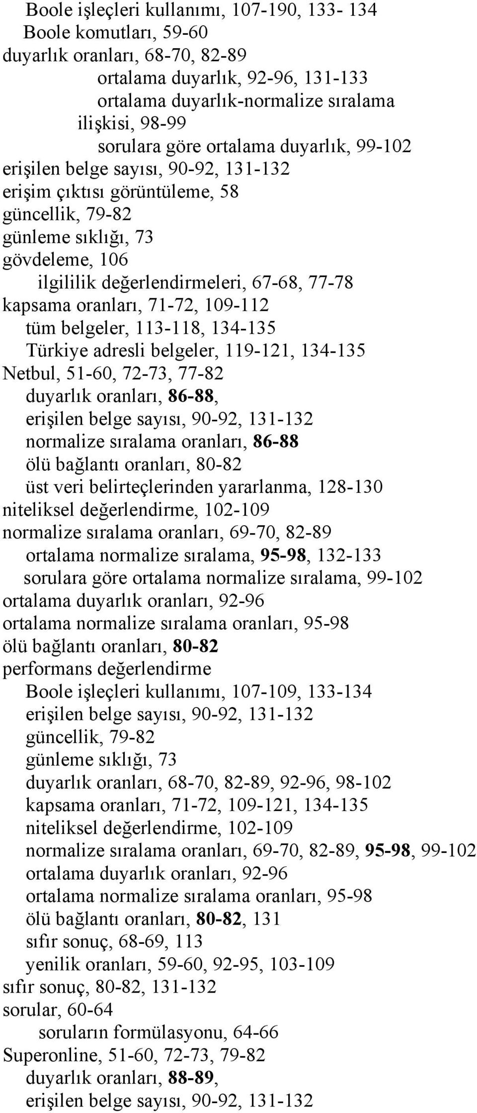 113-118, 134-135 Türkiye adresli belgeler, 119-121, 134-135 Netbul, 51-60, 72-73, 77-82 duyarlık oranları, 86-88, normalize sıralama oranları, 86-88 üst veri belirteçlerinden yararlanma, 128-130