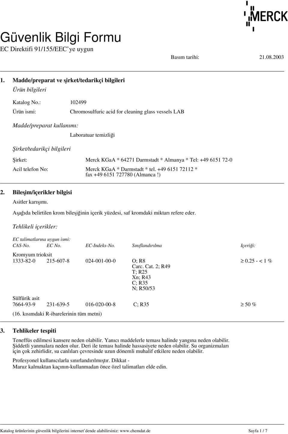 72-0 Acil telefon No: Merck KGaA * Darmstadt * tel. +49 6151 72112 * fax +49 6151 727780 (Almanca!) 2. Bileşim/içerikler bilgisi Asitler karışımı.