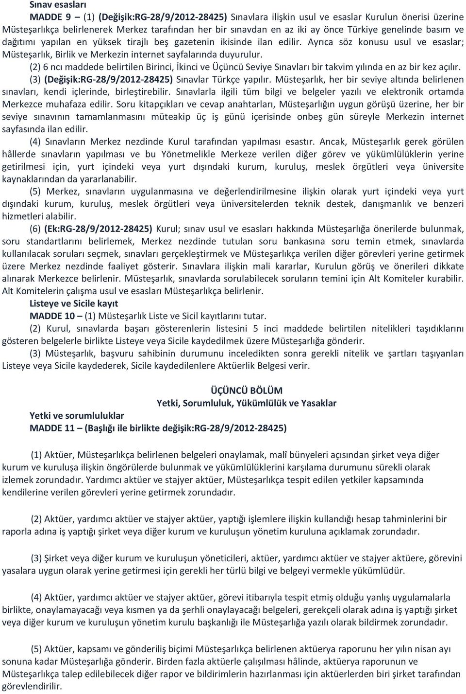 (2) 6 ncı maddede belirtilen Birinci, İkinci ve Üçüncü Seviye Sınavları bir takvim yılında en az bir kez açılır. (3) (Değişik:RG-28/9/2012-28425) Sınavlar Türkçe yapılır.