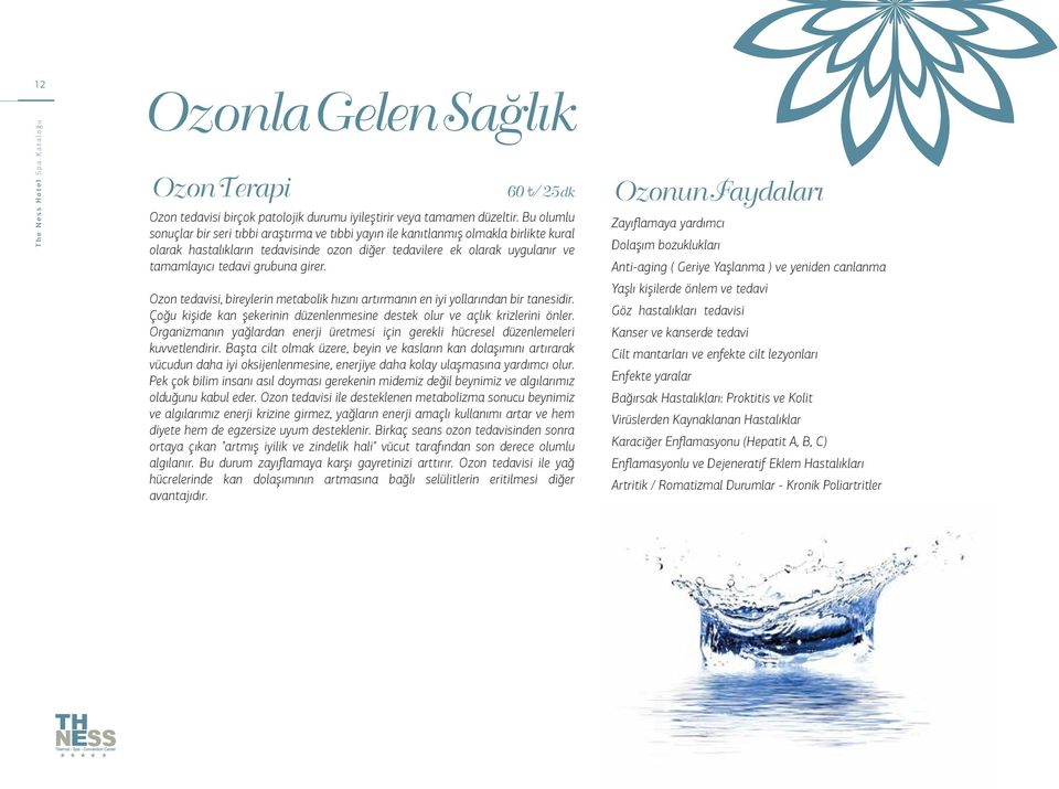 grubuna girer. Ozon tedavisi, bireylerin metabolik hızını artırmanın en iyi yollarından bir tanesidir. Çoğu kişide kan şekerinin düzenlenmesine destek olur ve açlık krizlerini önler.