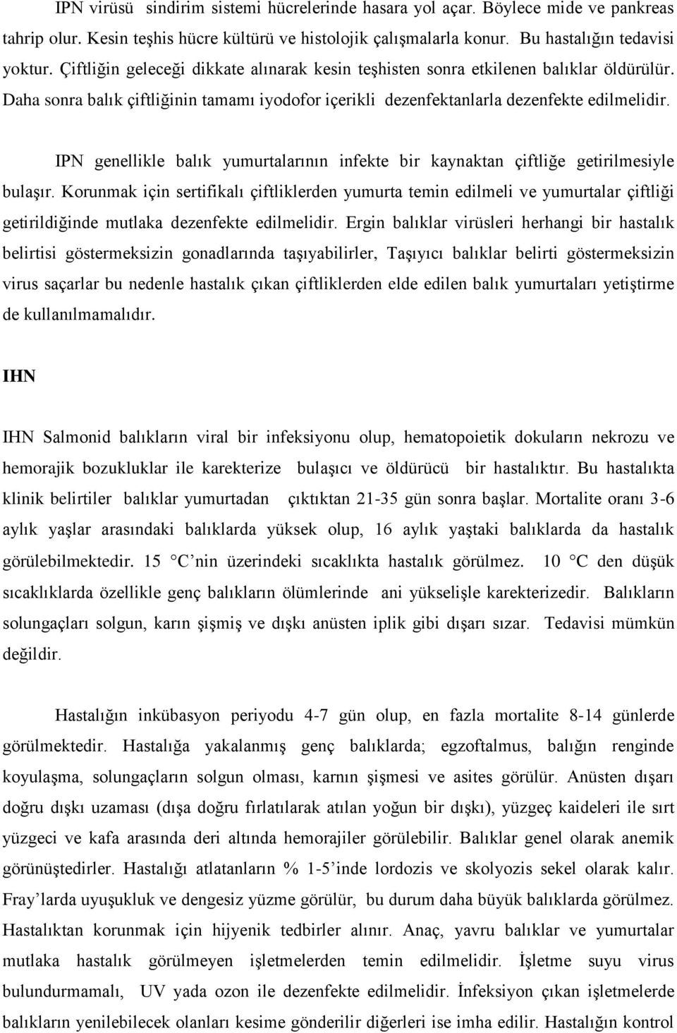 IPN genellikle balık yumurtalarının infekte bir kaynaktan çiftliğe getirilmesiyle bulaşır.