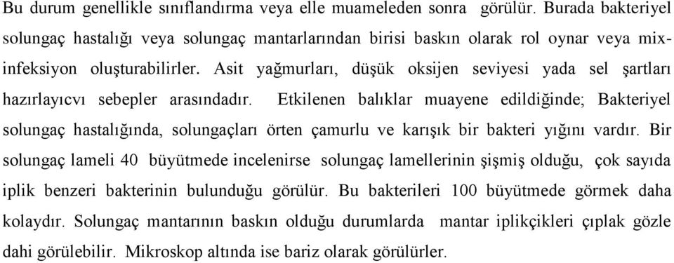 Asit yağmurları, düşük oksijen seviyesi yada sel şartları hazırlayıcvı sebepler arasındadır.